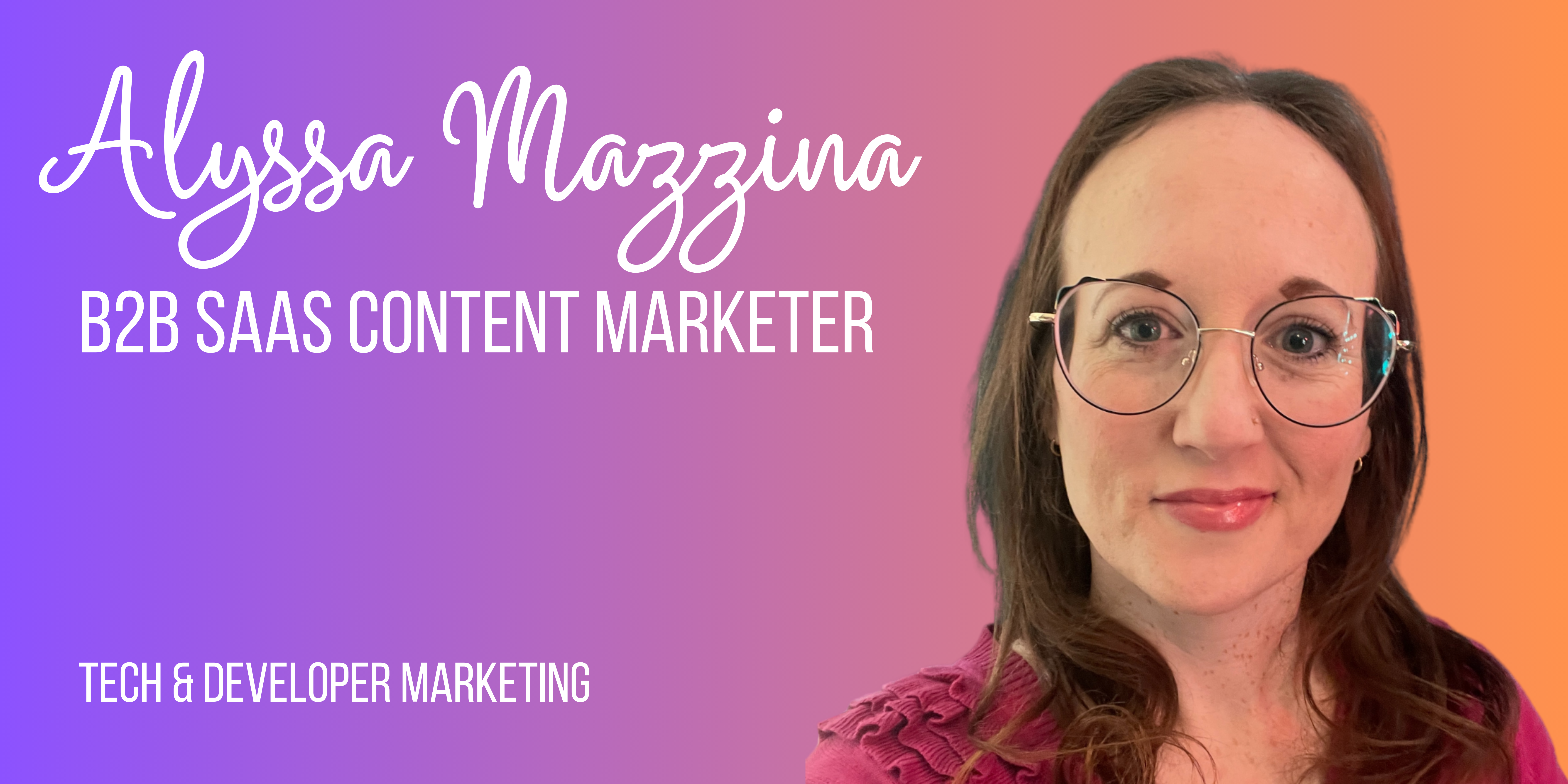 Alyssa Mazzina. B2B SaaS Content Marketer. Tech and Developer Marketing.